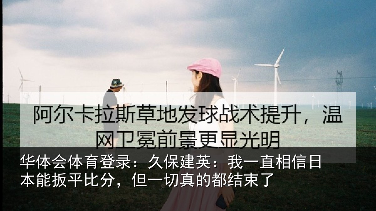 华体会体育登录：久保相关情况本能相关情况的都结束了